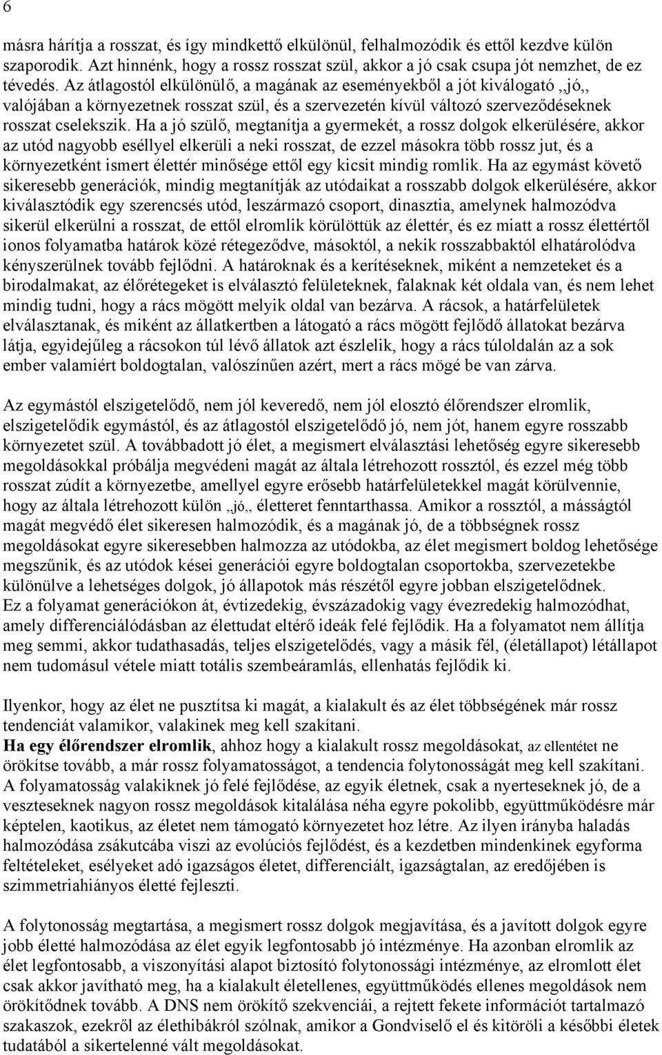 Ha a jó szülő, megtanítja a gyermekét, a rossz dolgok elkerülésére, akkor az utód nagyobb eséllyel elkerüli a neki rosszat, de ezzel másokra több rossz jut, és a környezetként ismert élettér minősége