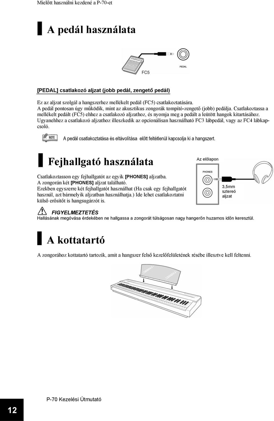 Csatlakoztassa a mellékelt pedált (FC5) ehhez a csatlakozó aljzathoz, és nyomja meg a pedált a leütött hangok kitartásához.