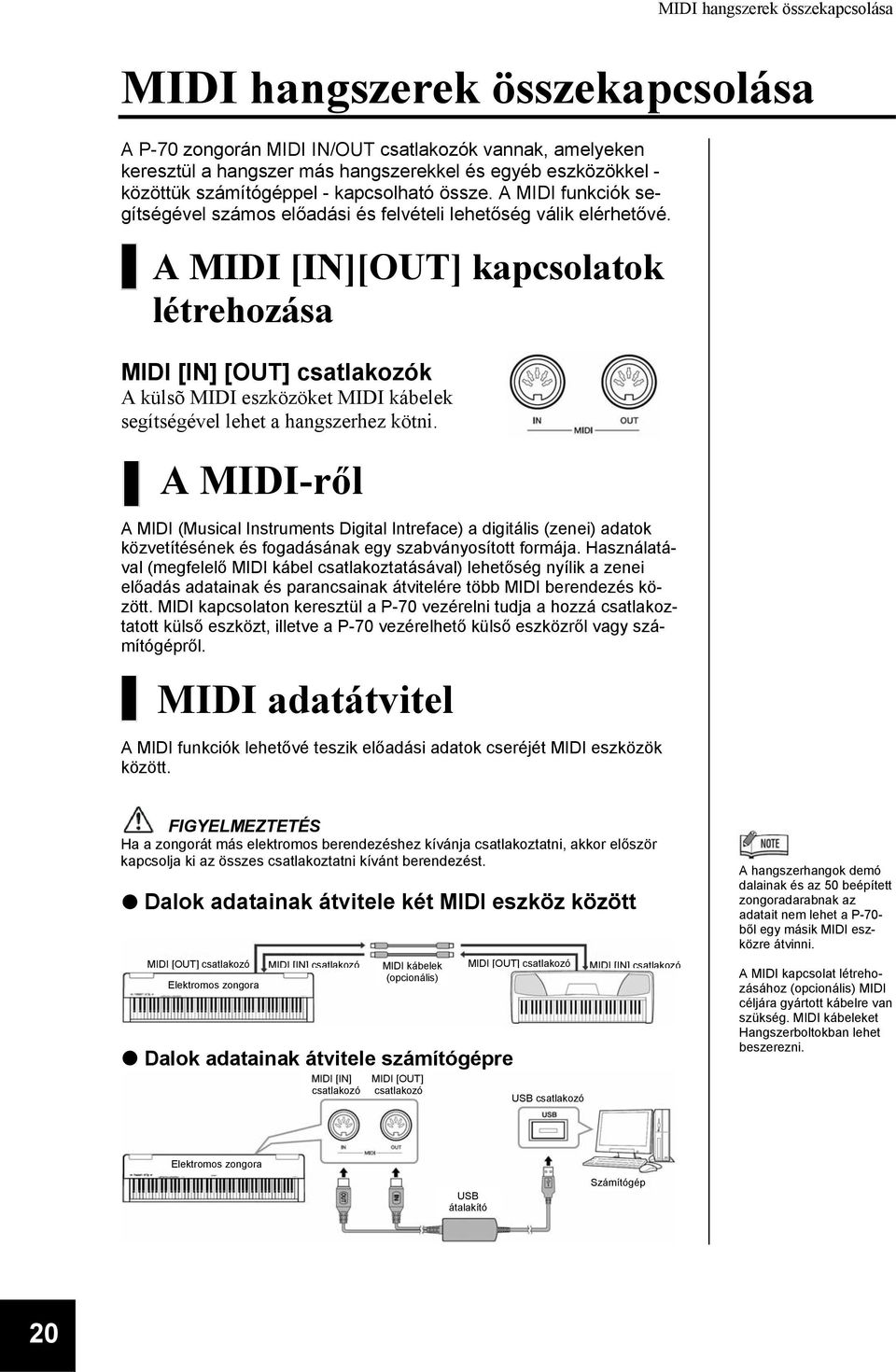A MIDI [IN][OUT] kapcsolatok létrehozása MIDI [IN] [OUT] csatlakozók A külsõ MIDI eszközöket MIDI kábelek segítségével lehet a hangszerhez kötni.