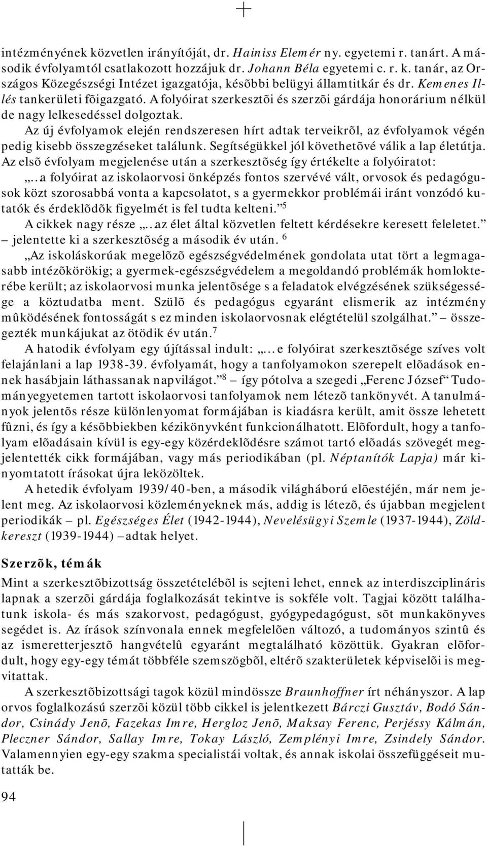 Az új évfolyamok elején rendszeresen hírt adtak terveikrõl, az évfolyamok végén pedig kisebb összegzéseket találunk. Segítségükkel jól követhetõvé válik a lap életútja.