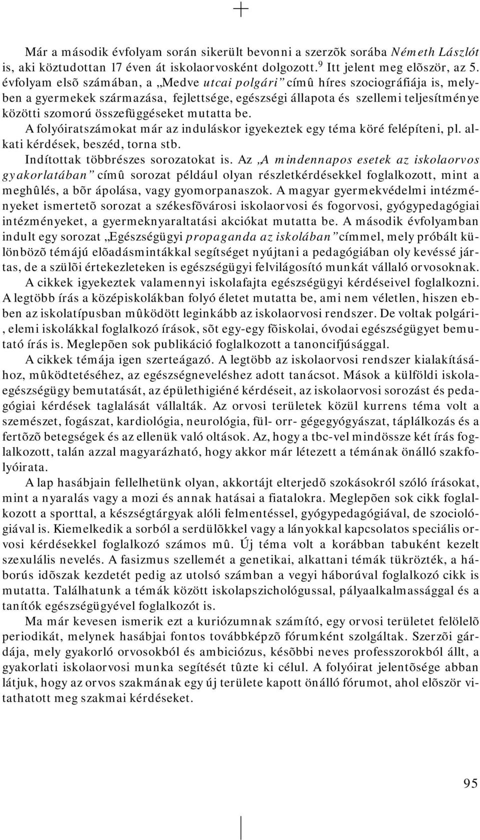 mutatta be. A folyóiratszámokat már az induláskor igyekeztek egy téma köré felépíteni, pl. alkati kérdések, beszéd, torna stb. Indítottak többrészes sorozatokat is.