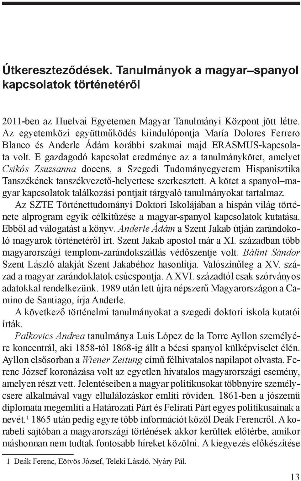 E gazdagodó kapcsolat eredménye az a tanulmánykötet, amelyet Csikós Zsuzsanna docens, a Szegedi Tudományegyetem Hispanisztika Tanszékének tanszékvezető-helyettese szerkesztett.