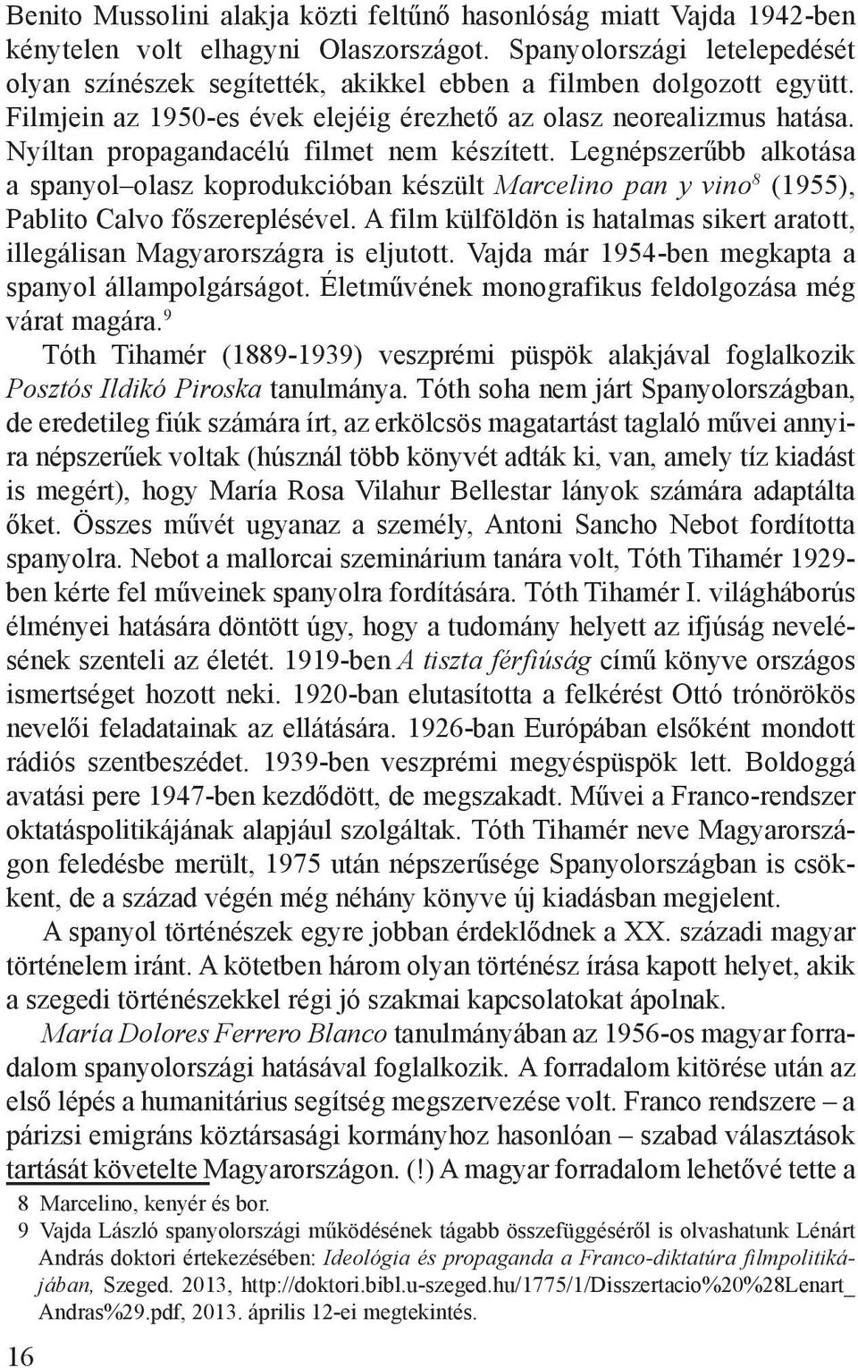 Nyíltan propagandacélú filmet nem készített. Legnépszerűbb alkotása a spanyol olasz koprodukcióban készült Marcelino pan y vino 8 (1955), Pablito Calvo főszereplésével.