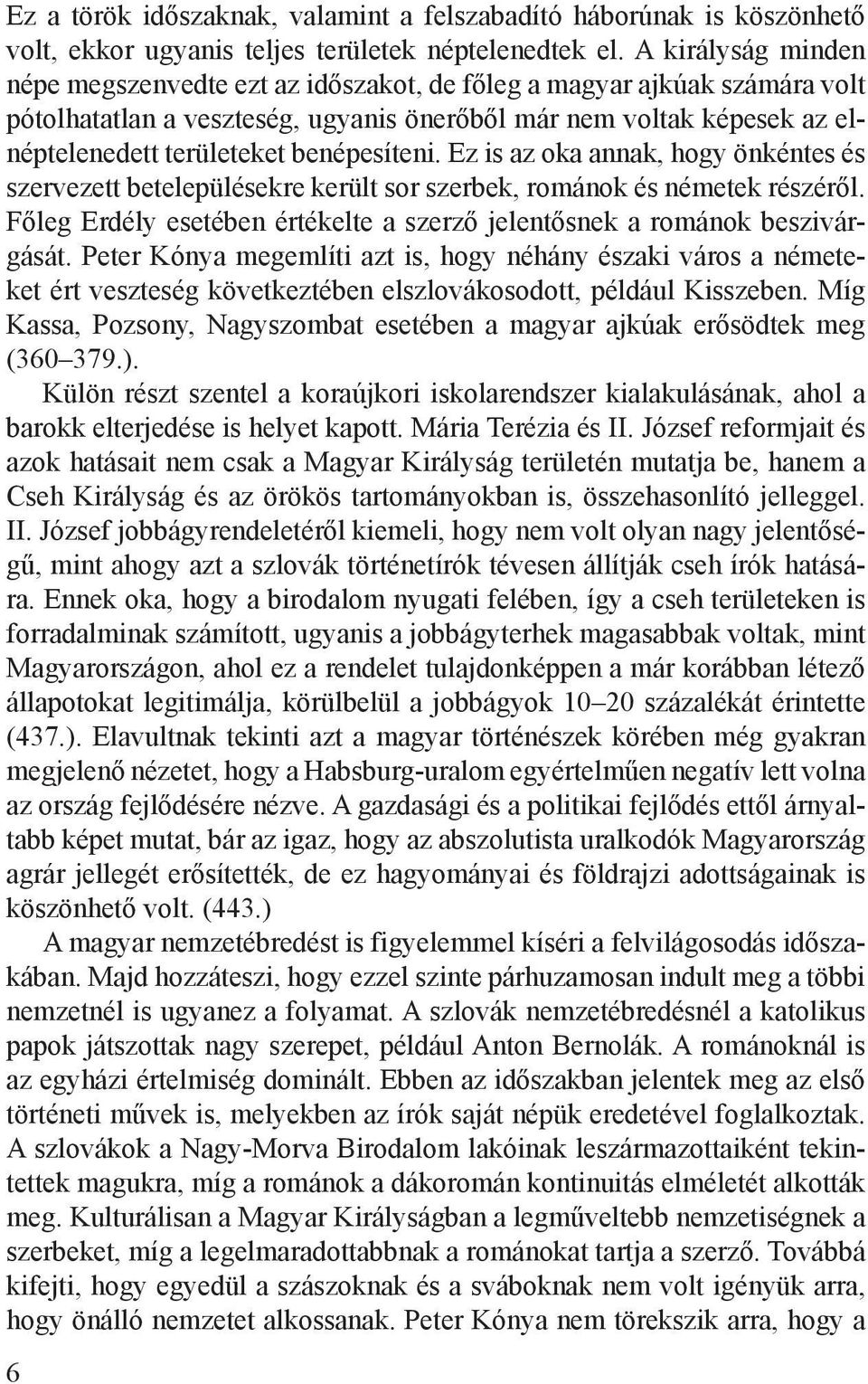 benépesíteni. Ez is az oka annak, hogy önkéntes és szervezett betelepülésekre került sor szerbek, románok és németek részéről.