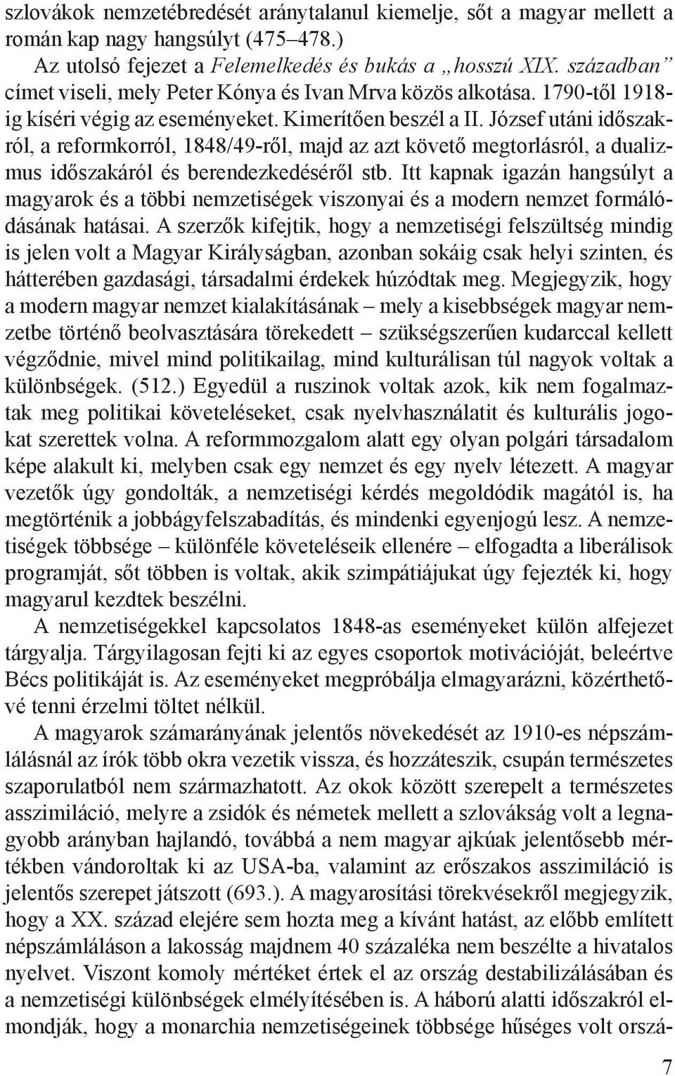 József utáni időszakról, a reformkorról, 1848/49-ről, majd az azt követő megtorlásról, a dualizmus időszakáról és berendezkedéséről stb.