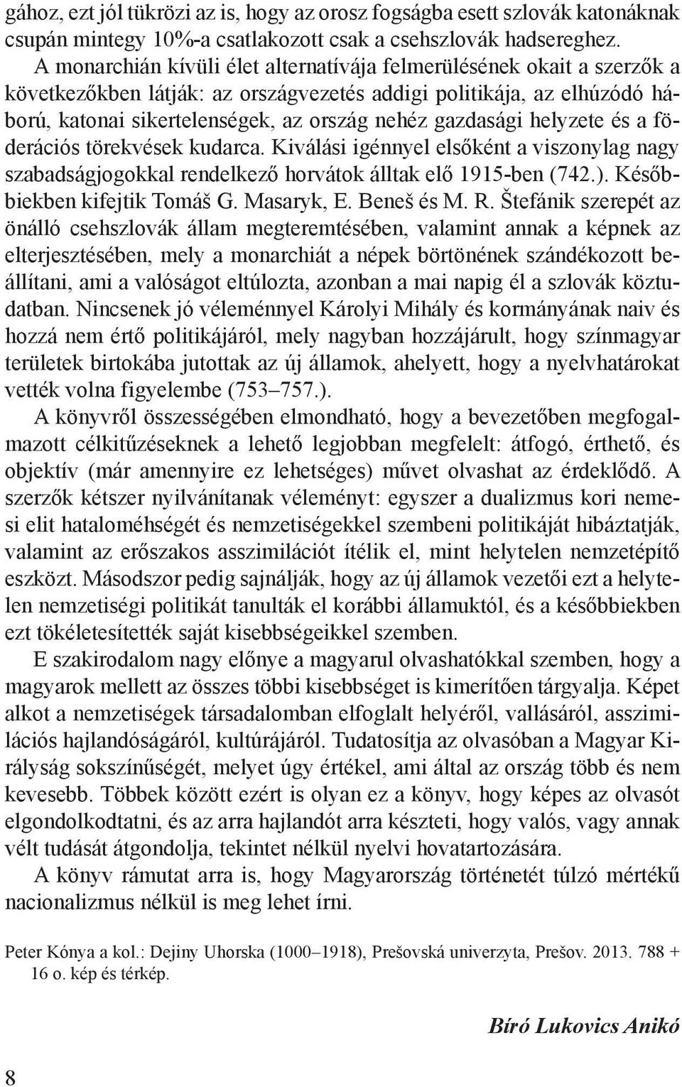 gazdasági helyzete és a föderációs törekvések kudarca. Kiválási igénnyel elsőként a viszonylag nagy szabadságjogokkal rendelkező horvátok álltak elő 1915-ben (742.). Későbbiekben kifejtik Tomáš G.