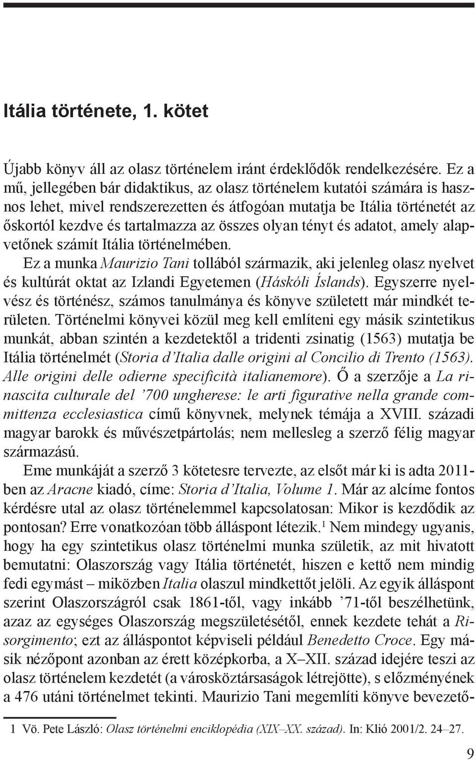 olyan tényt és adatot, amely alapvetőnek számít Itália történelmében. Ez a munka Maurizio Tani tollából származik, aki jelenleg olasz nyelvet és kultúrát oktat az Izlandi Egyetemen (Háskóli Íslands).