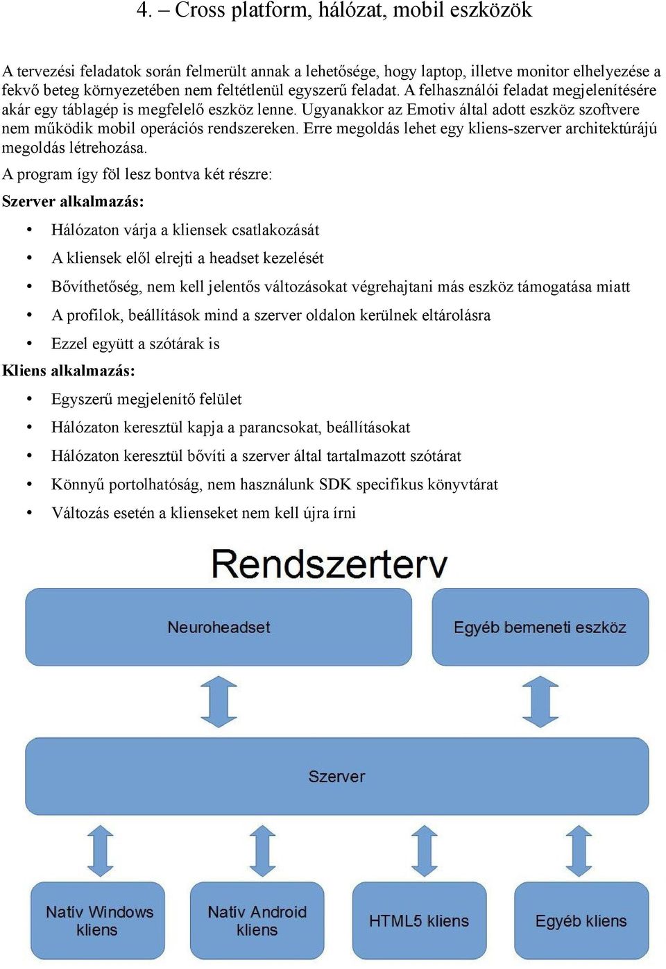 Erre megoldás lehet egy kliens-szerver architektúrájú megoldás létrehozása.