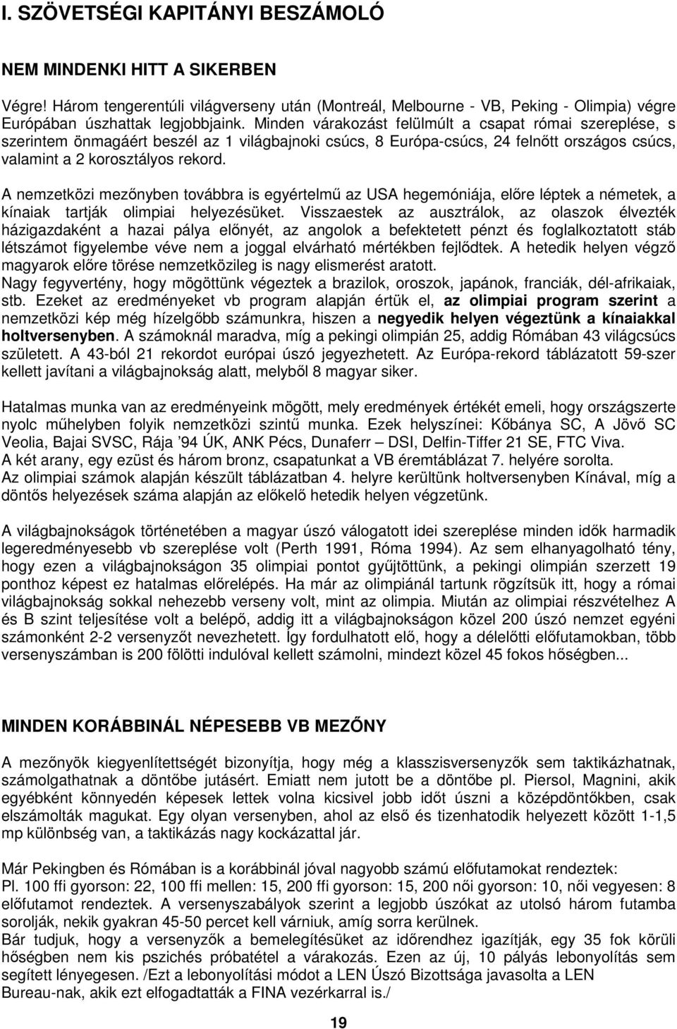 A nemzetközi mezőnyben továbbra is egyértelmű az USA hegemóniája, előre léptek a németek, a kínaiak tartják olimpiai helyezésüket.