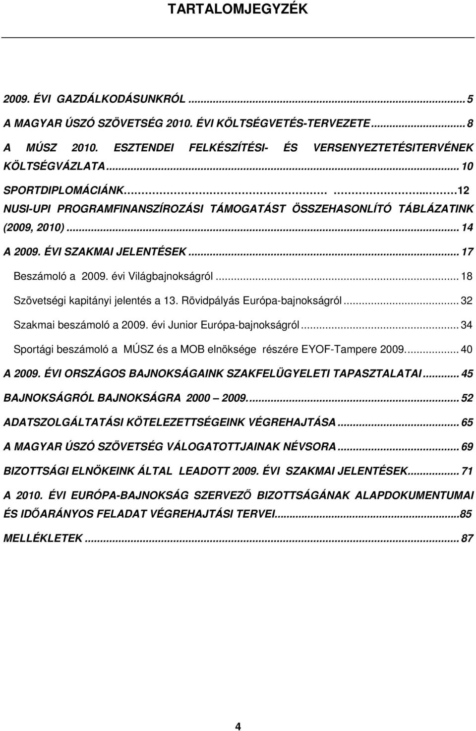 .. 18 Szövetségi kapitányi jelentés a 13. Rövidpályás Európa-bajnokságról... 32 Szakmai beszámoló a 2009. évi Junior Európa-bajnokságról.