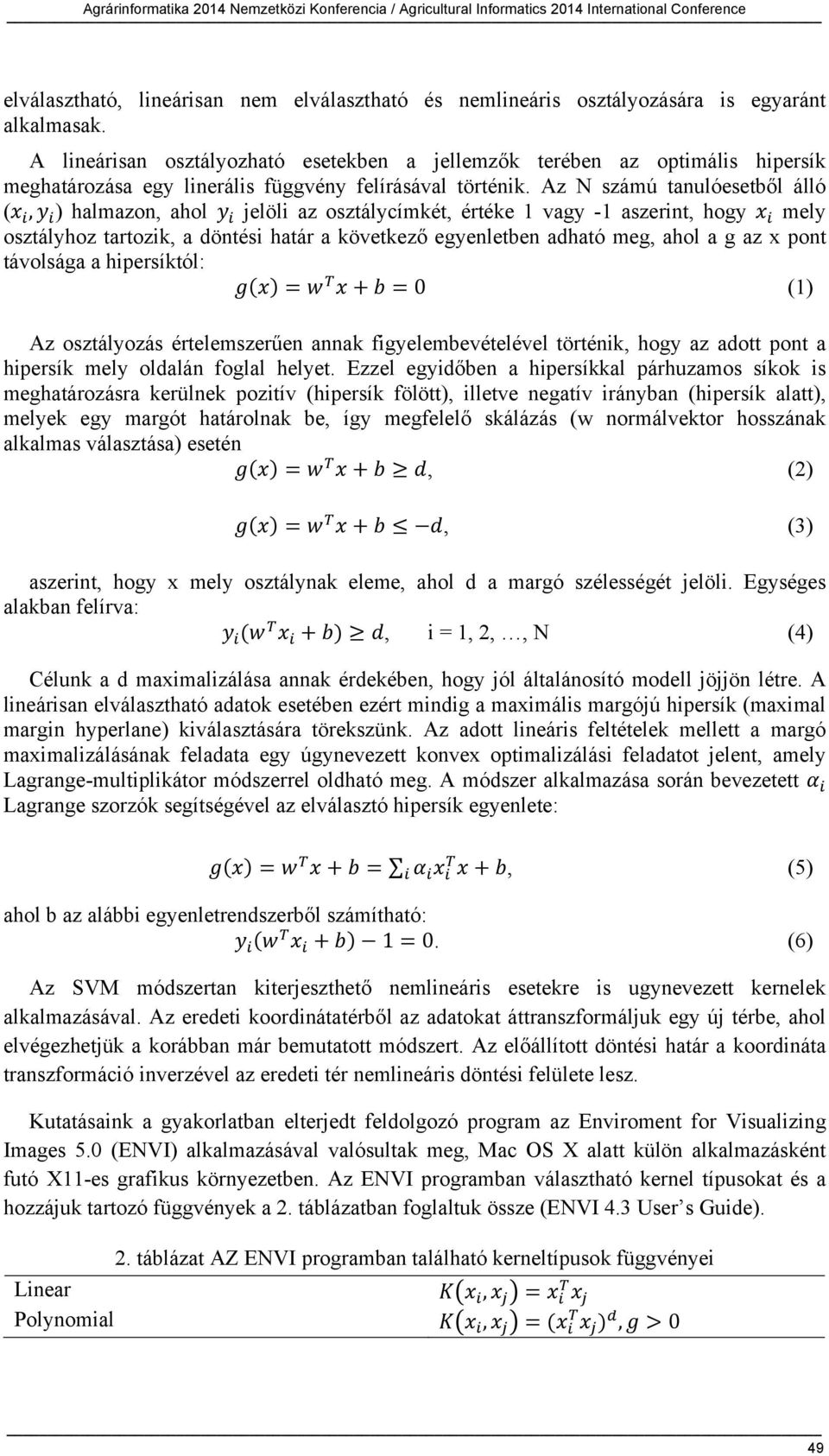 Az N számú tanulóesetből álló (, ) halmazon, ahol jelöli az osztálycímkét, értéke 1 vagy -1 aszerint, hogy mely osztályhoz tartozik, a döntési határ a következő egyenletben adható meg, ahol a g az x