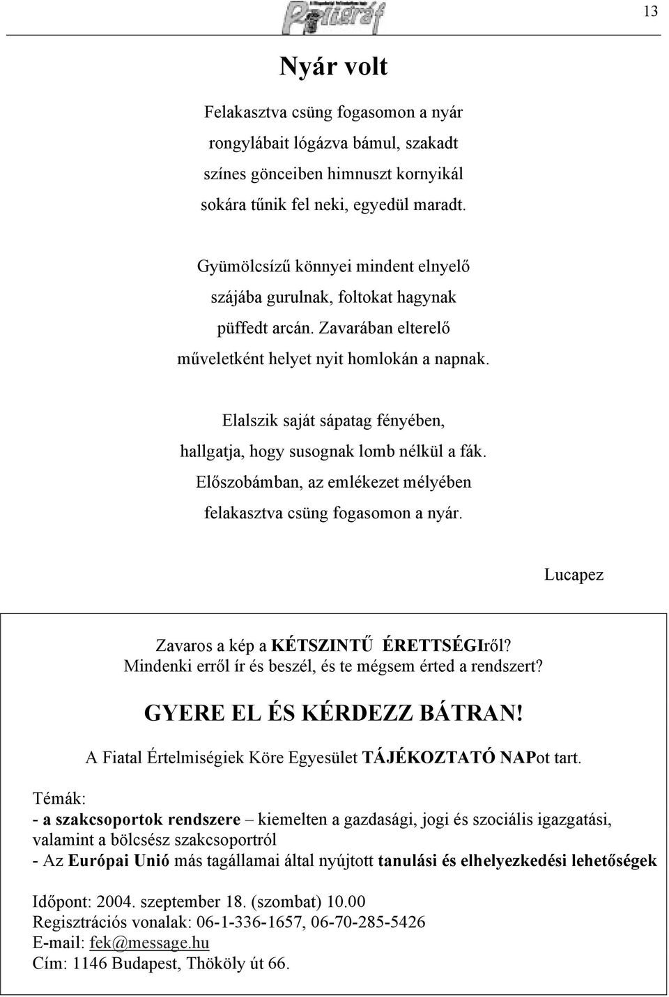 Elalszik saját sápatag fényében, hallgatja, hogy susognak lomb nélkül a fák. Előszobámban, az emlékezet mélyében felakasztva csüng fogasomon a nyár. Lucapez Zavaros a kép a KÉTSZINTŰ ÉRETTSÉGIről?