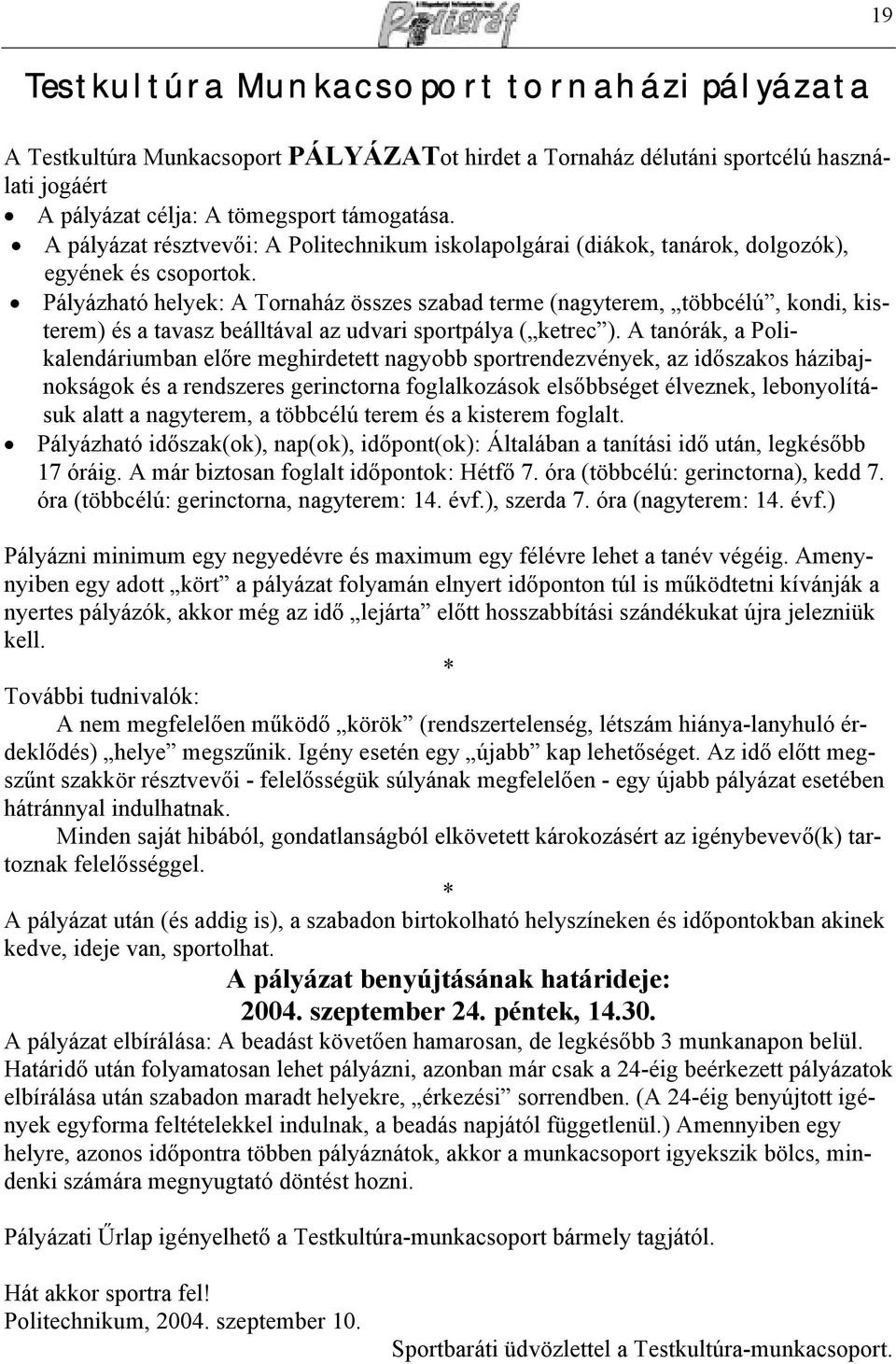 Pályázható helyek: A Tornaház összes szabad terme (nagyterem, többcélú, kondi, kisterem) és a tavasz beálltával az udvari sportpálya ( ketrec ).