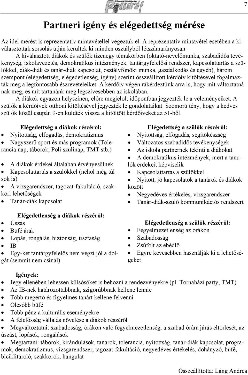 A kiválasztott diákok és szülők tizenegy témakörben (oktató-nevelőmunka, szabadidős tevékenység, iskolavezetés, demokratikus intézmények, tantárgyfelelősi rendszer, kapcsolattartás a szülőkkel,