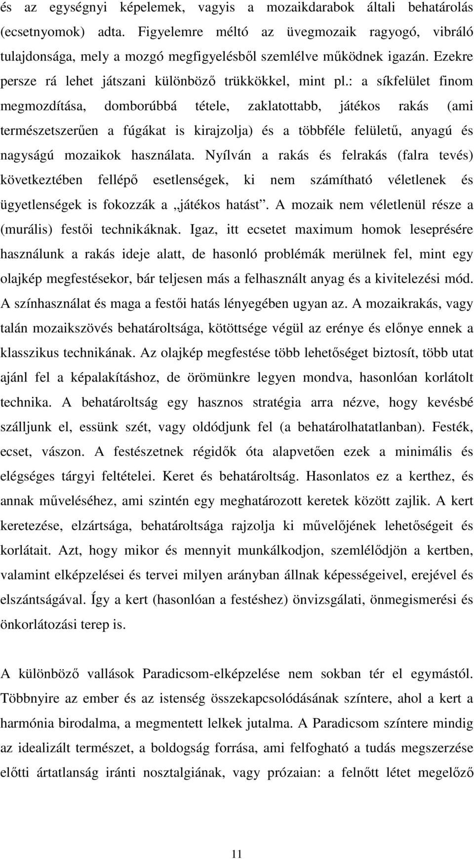 : a síkfelület finom megmozdítása, domborúbbá tétele, zaklatottabb, játékos rakás (ami természetszerűen a fúgákat is kirajzolja) és a többféle felületű, anyagú és nagyságú mozaikok használata.