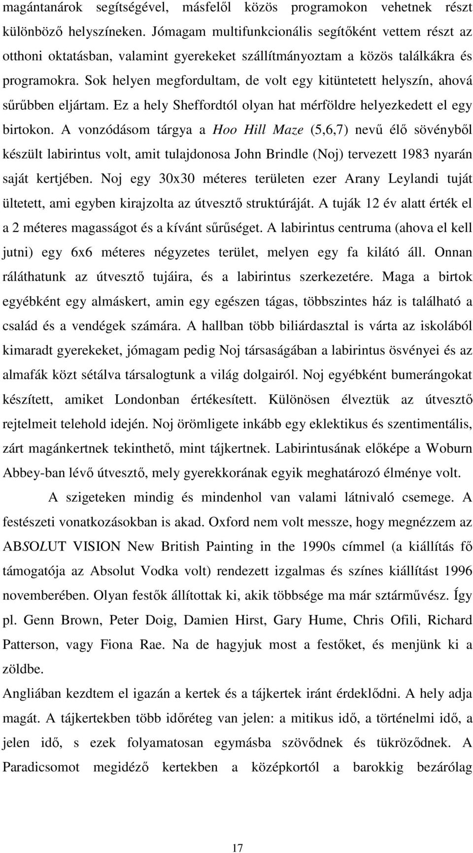 Sok helyen megfordultam, de volt egy kitüntetett helyszín, ahová sűrűbben eljártam. Ez a hely Sheffordtól olyan hat mérföldre helyezkedett el egy birtokon.