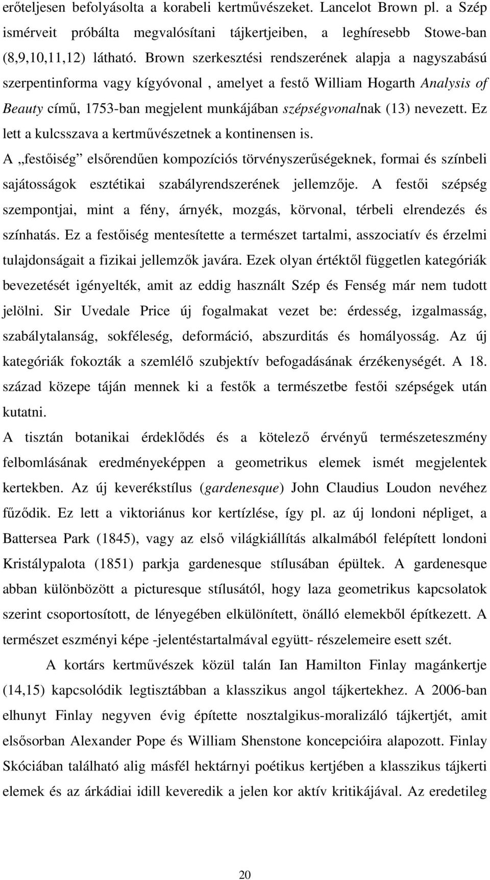 nevezett. Ez lett a kulcsszava a kertművészetnek a kontinensen is. A festőiség elsőrendűen kompozíciós törvényszerűségeknek, formai és színbeli sajátosságok esztétikai szabályrendszerének jellemzője.