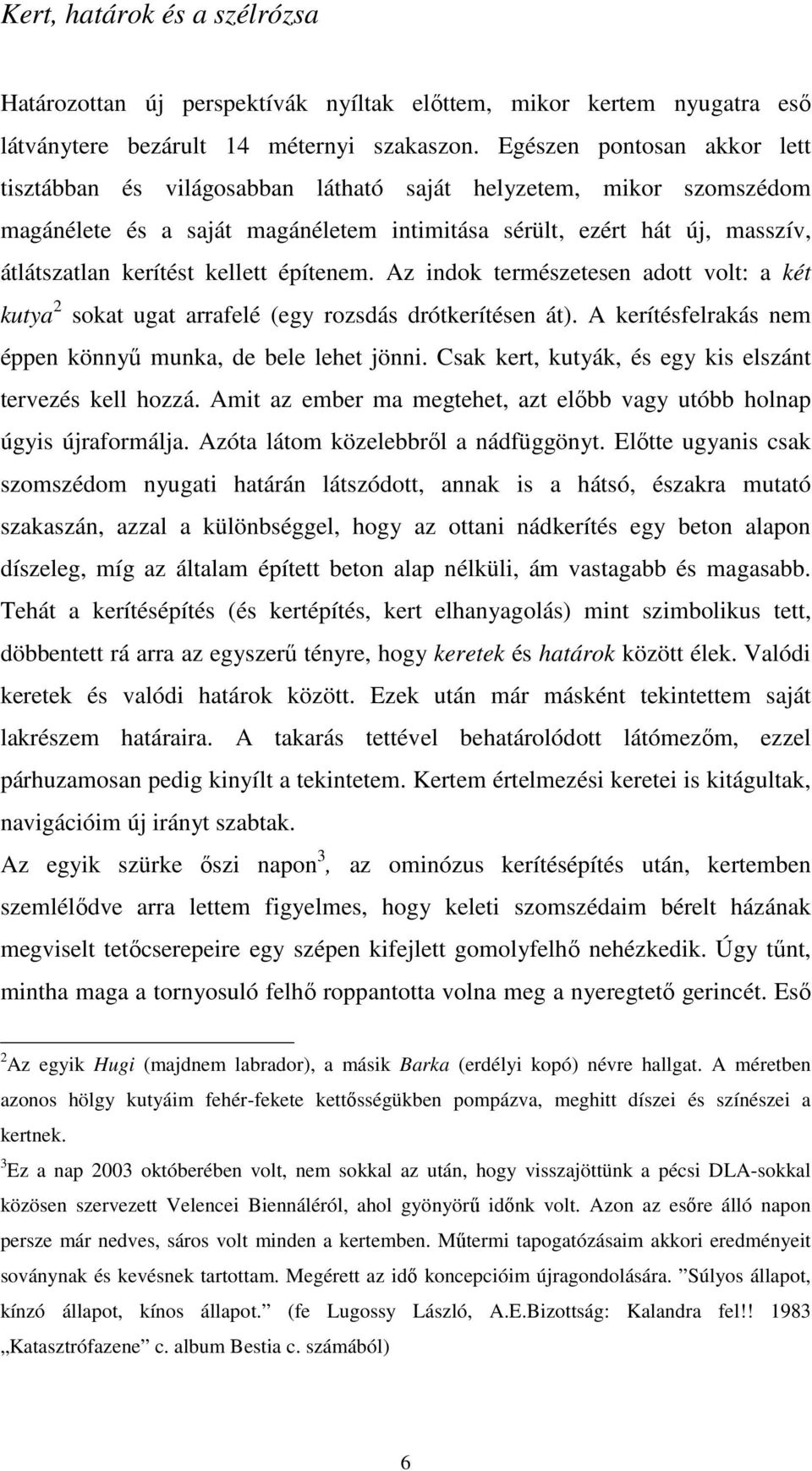 kellett építenem. Az indok természetesen adott volt: a két kutya 2 sokat ugat arrafelé (egy rozsdás drótkerítésen át). A kerítésfelrakás nem éppen könnyű munka, de bele lehet jönni.