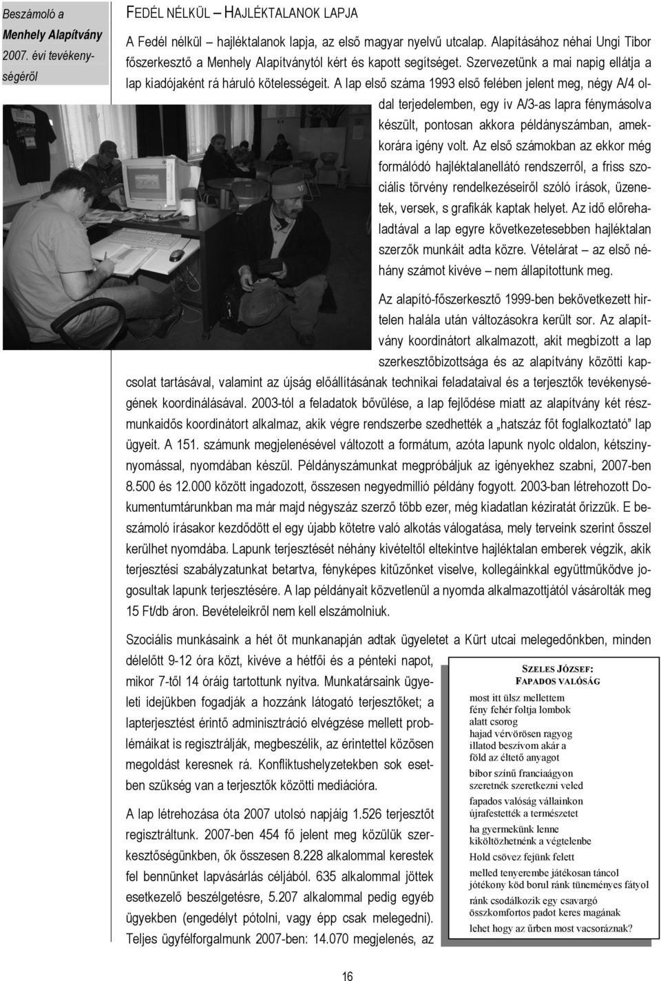 A lap első száma 1993 első felében jelent meg, négy A/4 oldal terjedelemben, egy ív A/3-as lapra fénymásolva készült, pontosan akkora példányszámban, amekkorára igény volt.