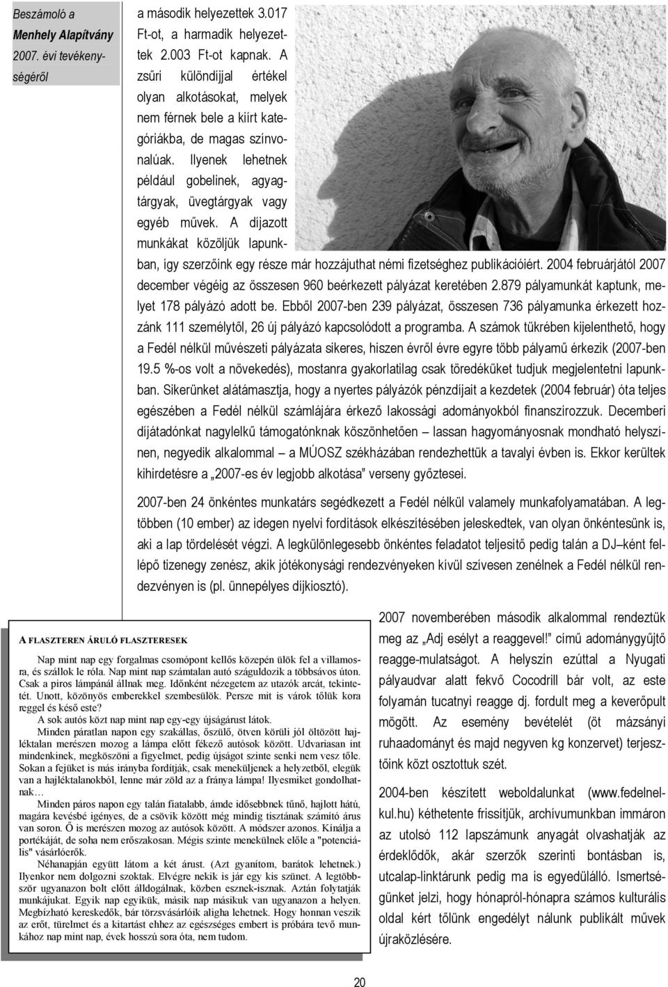 2004 februárjától 2007 december végéig az összesen 960 beérkezett pályázat keretében 2.879 pályamunkát kaptunk, melyet 178 pályázó adott be.