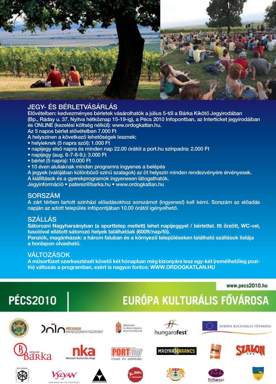 000 Ft A helyszínen a következő lehetőségek lesznek: helyieknek (5 napra szól): 1.000 Ft napijegy első napra és minden nap 22.00 órától a port.hu színpadra: 2.000 Ft napijegy (aug. 6-7-8-9.): 3.