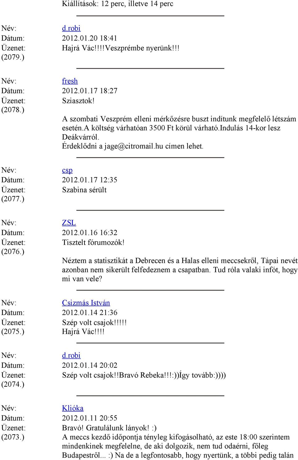 csp Dátum: 2012.01.17 12:35 Szabina sérült (2077.) ZSL Dátum: 2012.01.16 16:32 Tisztelt fórumozók! (2076.