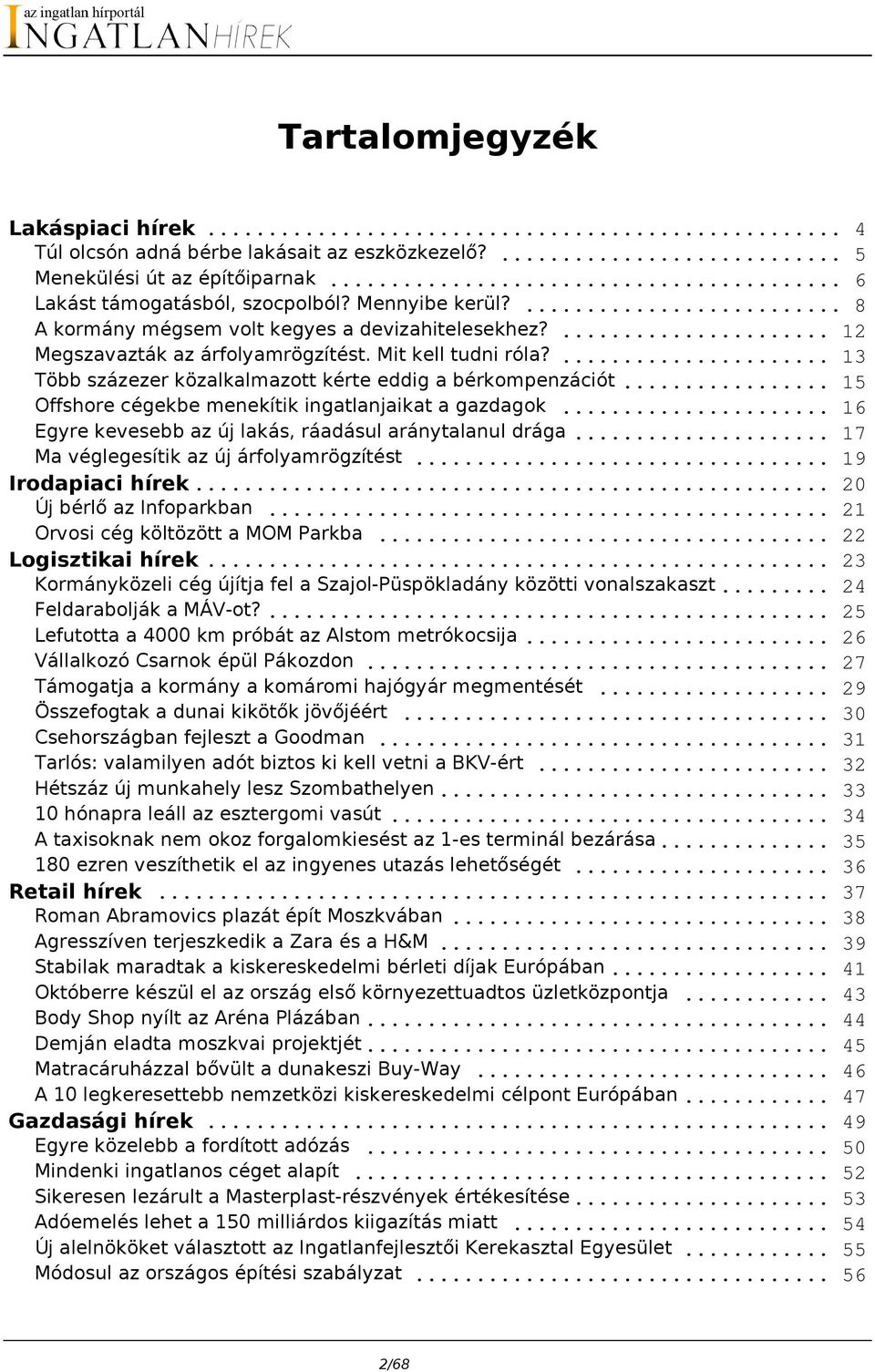 .. 15 Offshore cégekbe menekítik ingatlanjaikat a gazdagok... 16 Egyre kevesebb az új lakás, ráadásul aránytalanul drága... 17 Ma véglegesítik az új árfolyamrögzítést... 19 Irodapiaci hírek.