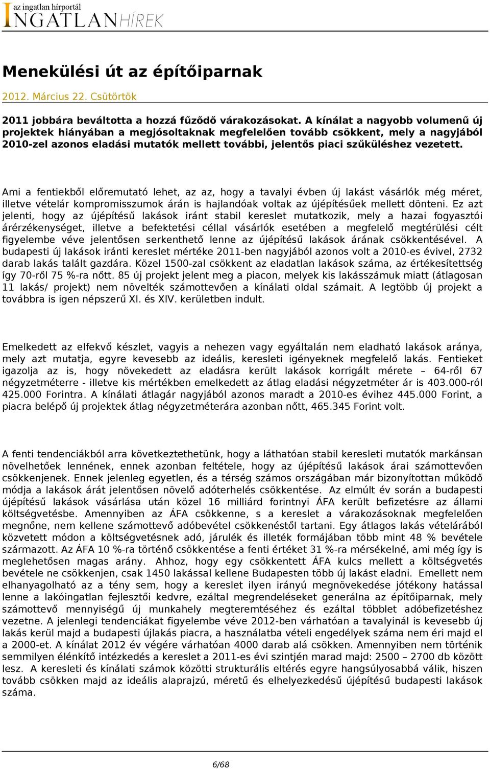 Ami a fentiekből előremutató lehet, az az, hogy a tavalyi évben új lakást vásárlók még méret, illetve vételár kompromisszumok árán is hajlandóak voltak az újépítésűek mellett dönteni.