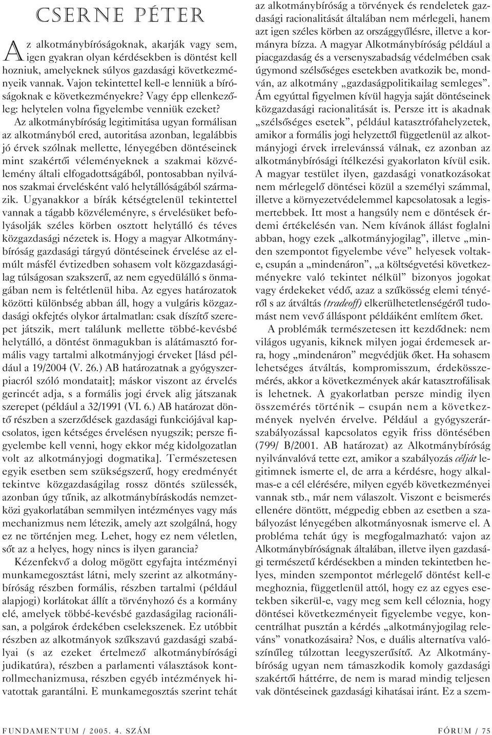 Az alkotmánybíróság legitimitása ugyan formálisan az alkotmányból ered, autoritása azonban, legalábbis jó érvek szólnak mellette, lényegében döntéseinek mint szakértôi véleményeknek a szakmai