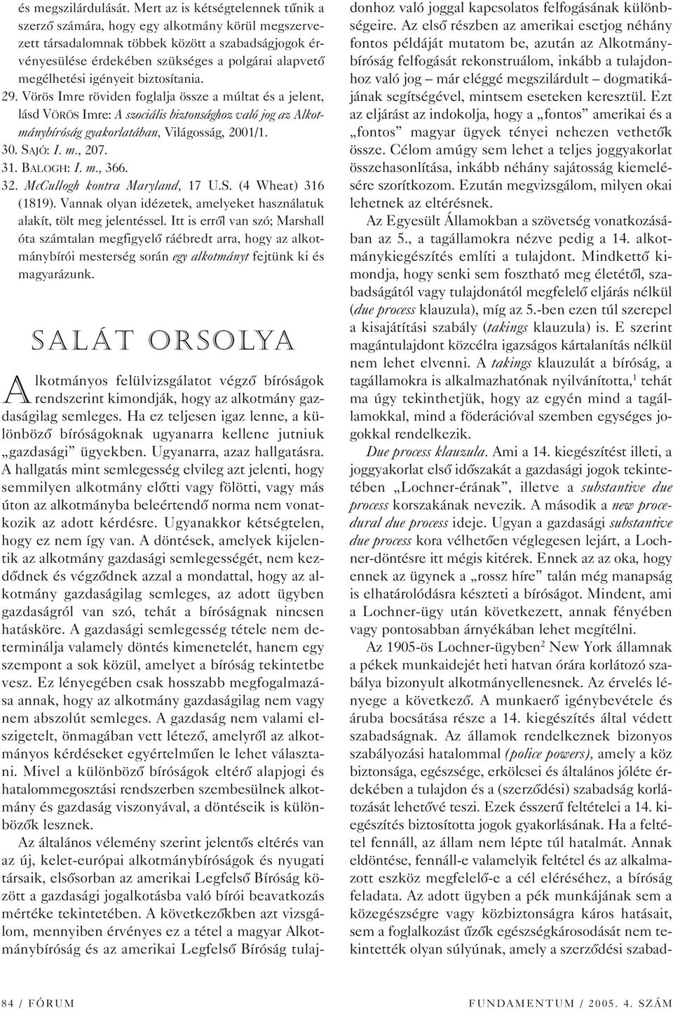 igényeit biztosítania. 29. Vörös Imre röviden foglalja össze a múltat és a jelent, lásd VÖRÖS Imre: A szociális biztonsághoz való jog az Alkotmánybíróság gyakorlatában, Világosság, 2001/1. 30.