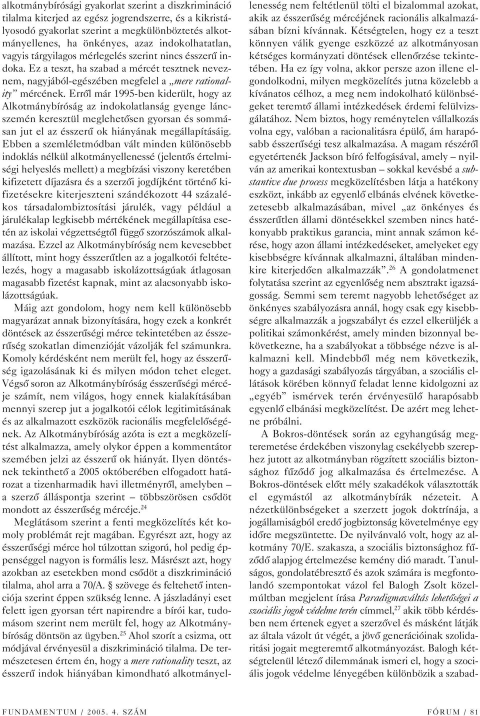 Errôl már 1995-ben kiderült, hogy az Alkotmánybíróság az indokolatlanság gyenge láncszemén keresztül meglehetôsen gyorsan és sommásan jut el az ésszerû ok hiányának megállapításáig.