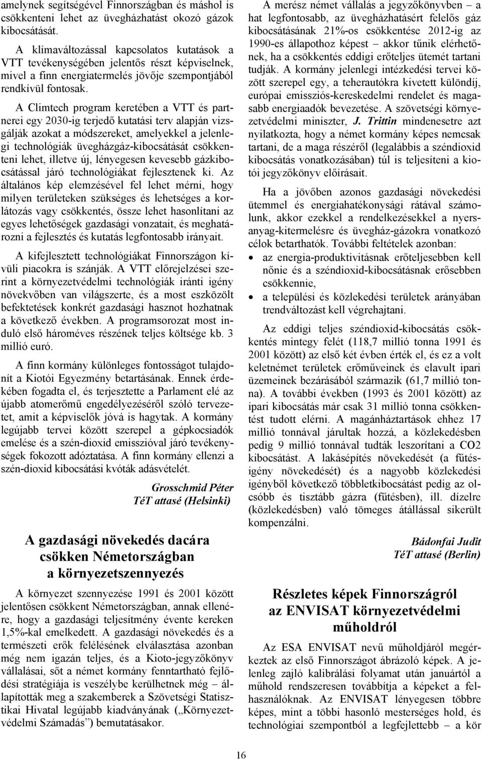 A Climtech program keretében a VTT és partnerei egy 2030-ig terjedő kutatási terv alapján vizsgálják azokat a módszereket, amelyekkel a jelenlegi technológiák üvegházgáz-kibocsátását csökkenteni