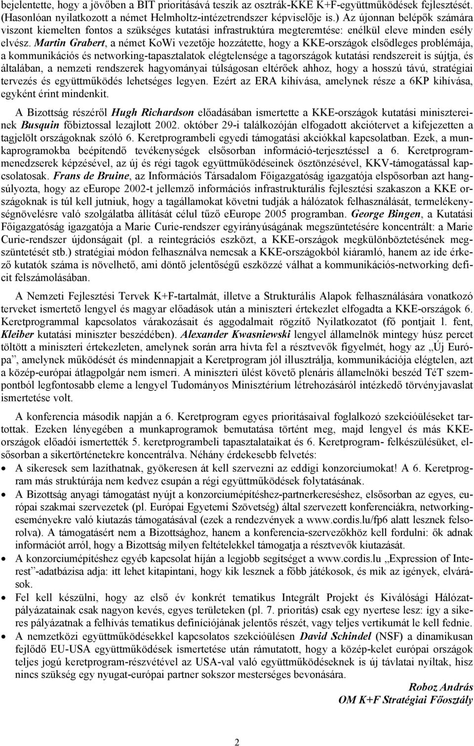 Martin Grabert, a német KoWi vezetője hozzátette, hogy a KKE-országok elsődleges problémája, a kommunikációs és networking-tapasztalatok elégtelensége a tagországok kutatási rendszereit is sújtja, és