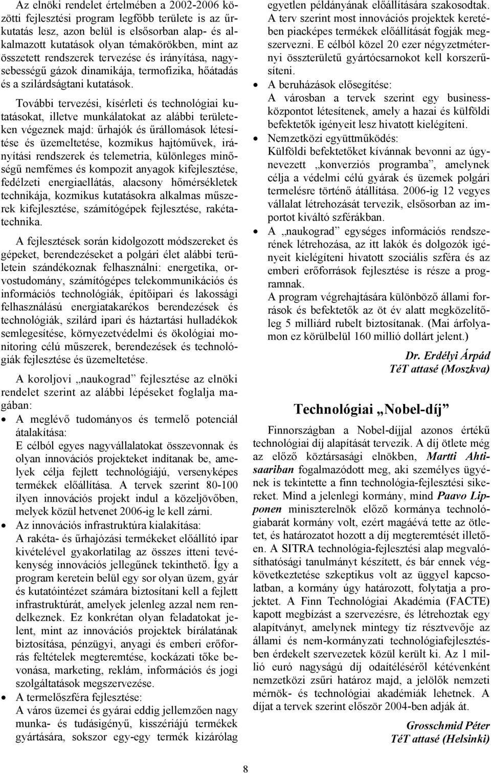 További tervezési, kísérleti és technológiai kutatásokat, illetve munkálatokat az alábbi területeken végeznek majd: űrhajók és űrállomások létesítése és üzemeltetése, kozmikus hajtóművek, irányítási