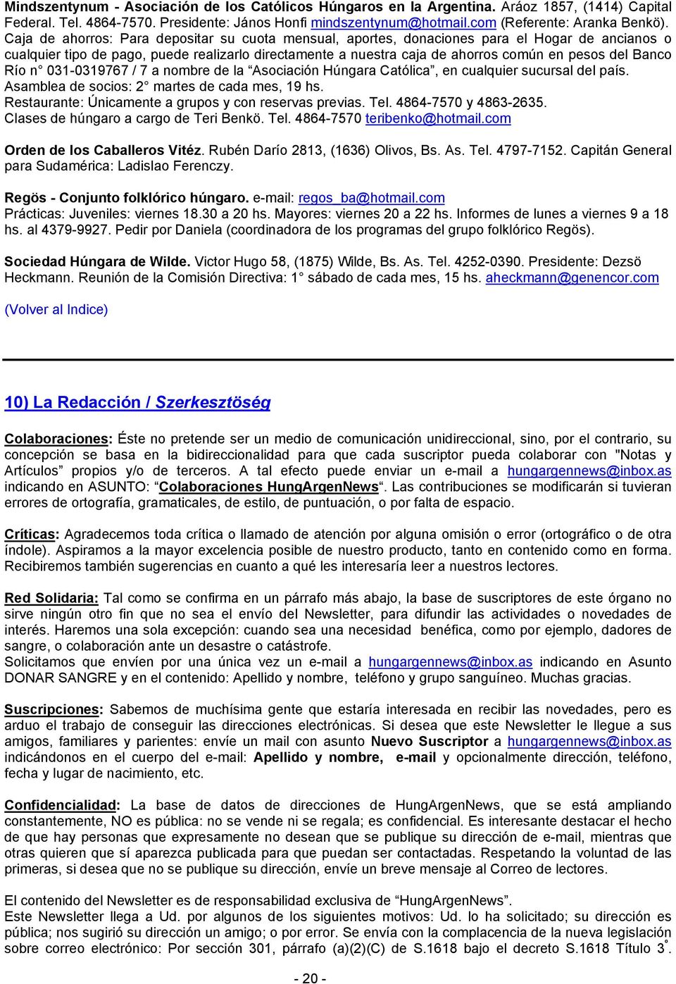 Banco Río n 031-0319767 / 7 a nombre de la Asociación Húngara Católica, en cualquier sucursal del país. Asamblea de socios: 2 martes de cada mes, 19 hs.