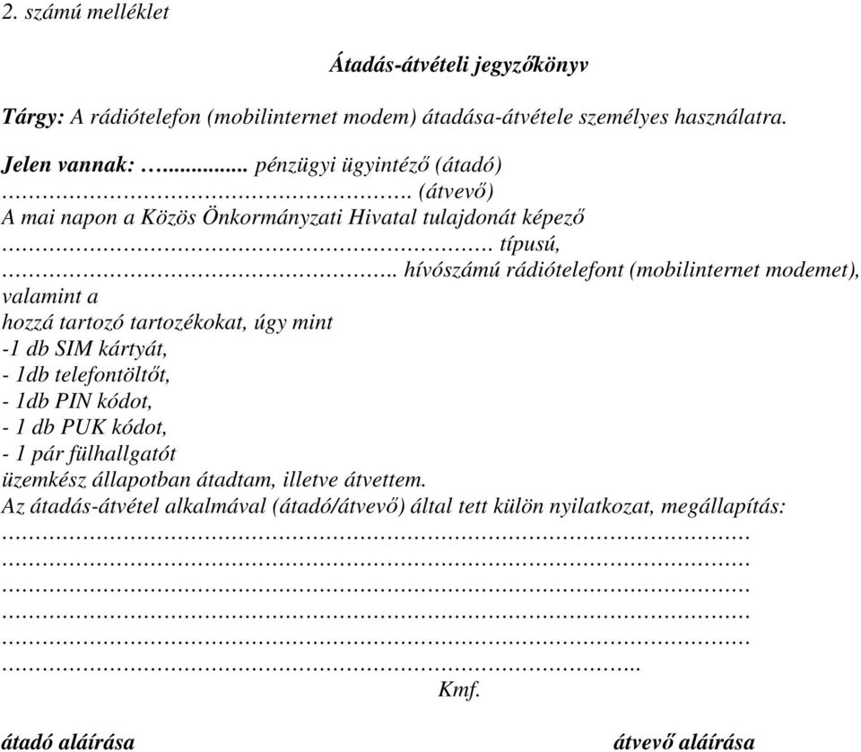 . hívószámú rádiótelefont (mobilinternet modemet), valamint a hozzá tartozó tartozékokat, úgy mint -1 db SIM kártyát, - 1db telefontöltőt, - 1db PIN kódot,