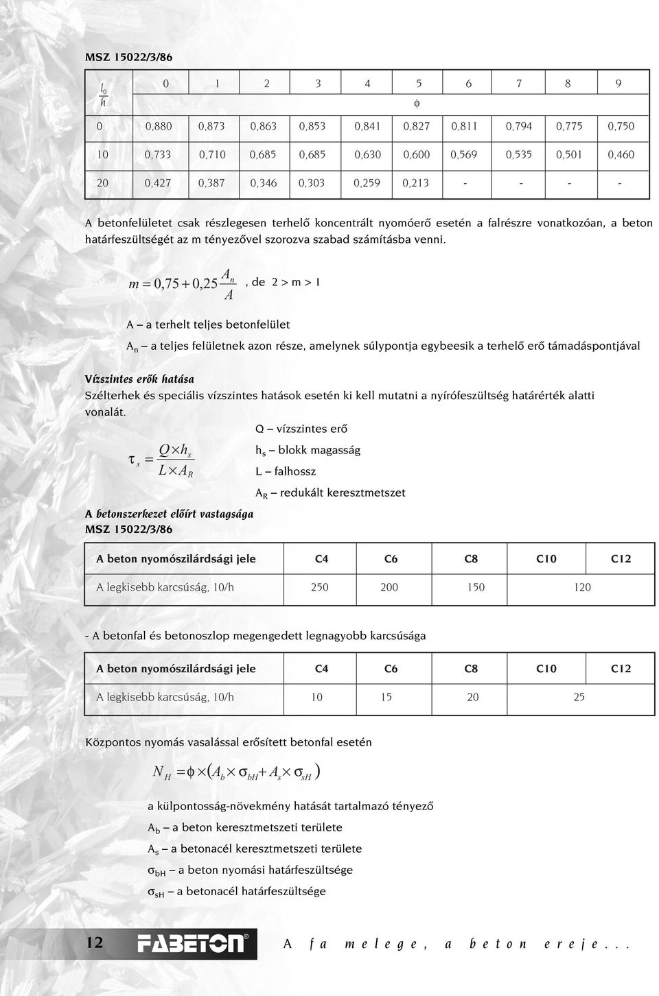 An m = 0,75 + 0,25 A, de 2 > m > 1 A a terhelt teljes betonfelület A n a teljes felületnek azon része, amelynek súlypontja egybeesik a terhelô erô támadáspontjával Vízszintes erôk hatása Szélterhek