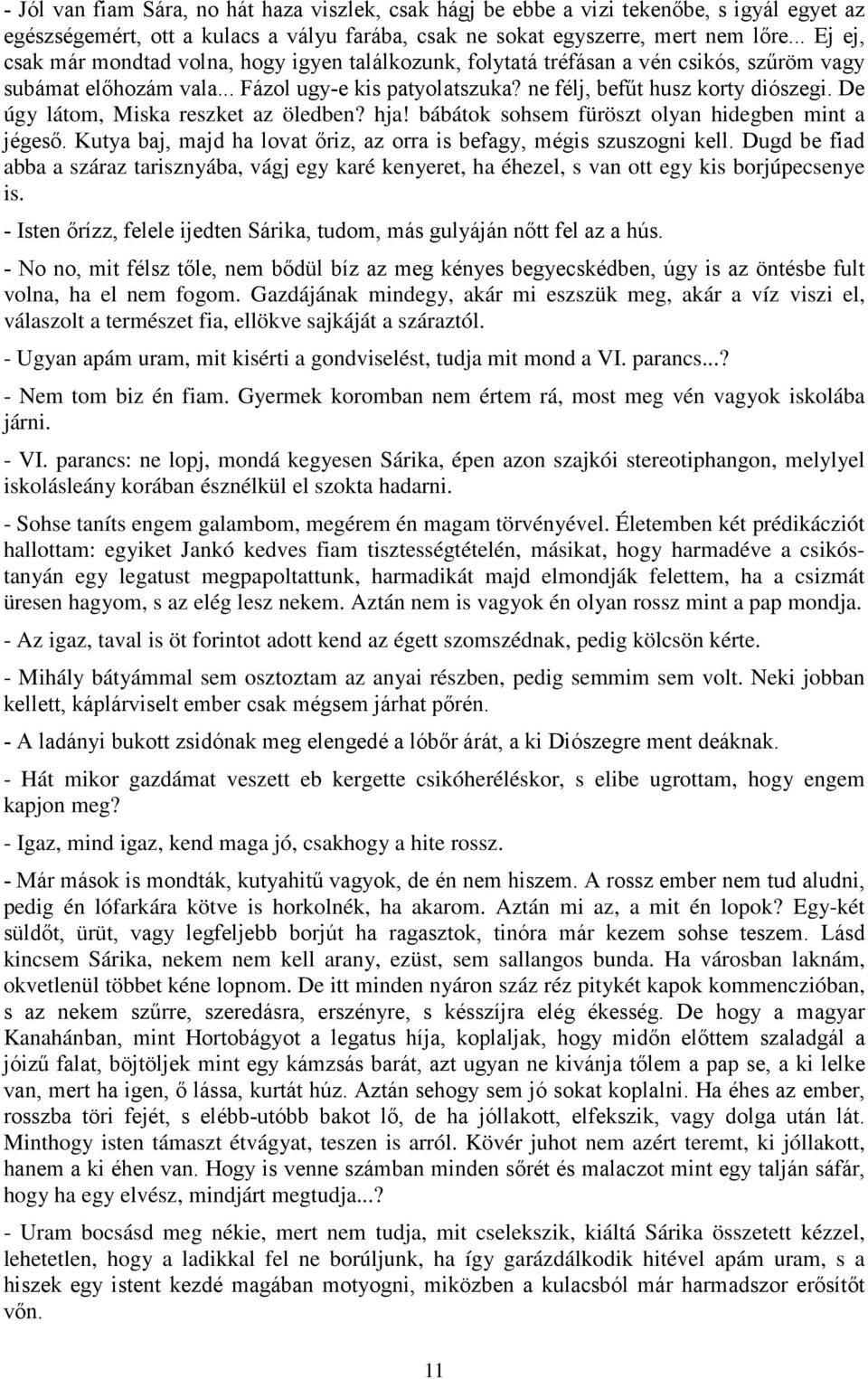 De úgy látom, Miska reszket az öledben? hja! bábátok sohsem füröszt olyan hidegben mint a jégeső. Kutya baj, majd ha lovat őriz, az orra is befagy, mégis szuszogni kell.