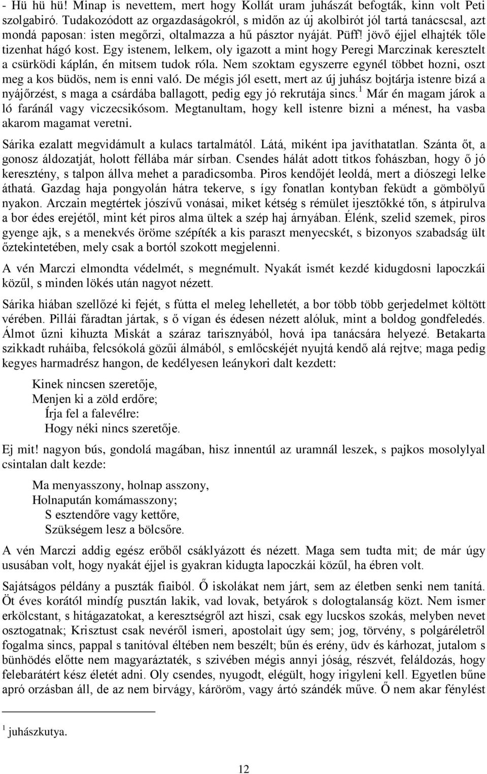 Egy istenem, lelkem, oly igazott a mint hogy Peregi Marczinak keresztelt a csürködi káplán, én mitsem tudok róla. Nem szoktam egyszerre egynél többet hozni, oszt meg a kos büdös, nem is enni való.