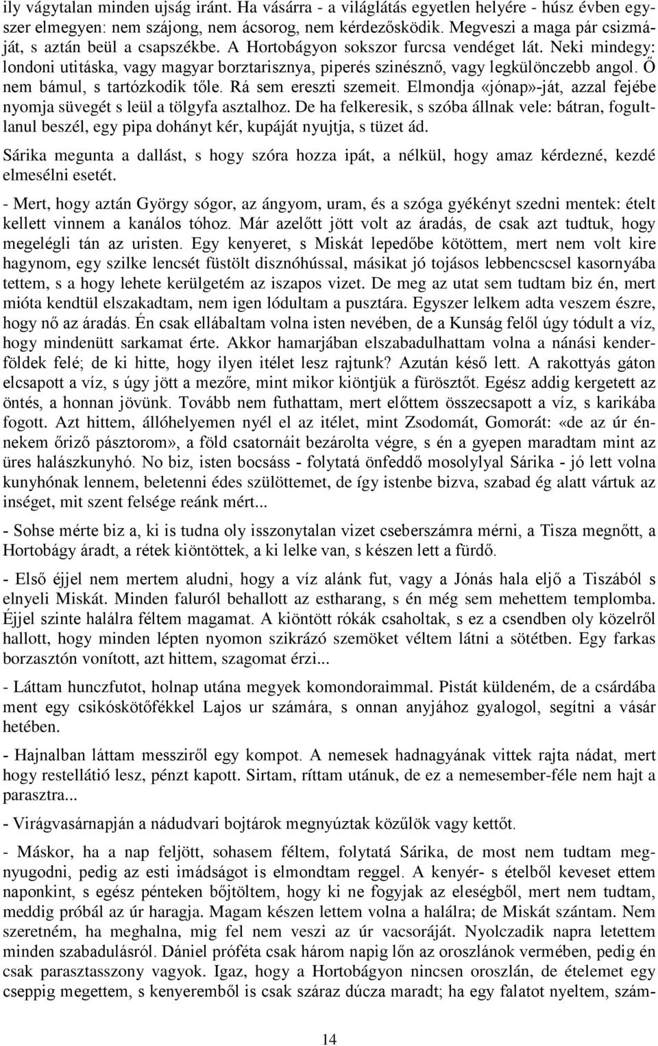 Neki mindegy: londoni utitáska, vagy magyar borztarisznya, piperés szinésznő, vagy legkülönczebb angol. Ő nem bámul, s tartózkodik tőle. Rá sem ereszti szemeit.