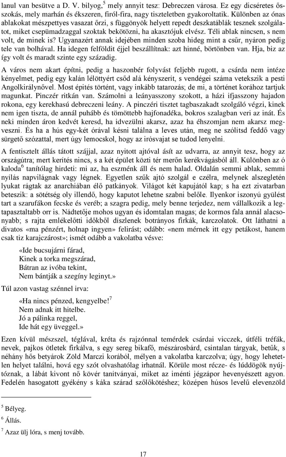 Téli ablak nincsen, s nem volt, de minek is? Ugyanazért annak idejében minden szoba hideg mint a csűr, nyáron pedig tele van bolhával. Ha idegen felföldit éjjel beszállítnak: azt hinné, börtönben van.