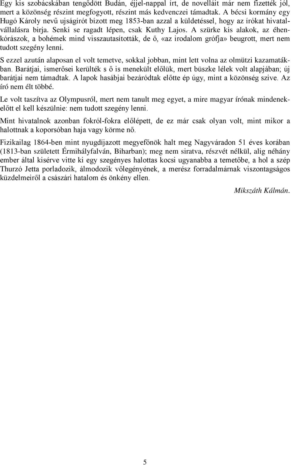 A szürke kis alakok, az éhenkórászok, a bohémek mind visszautasították, de ő, «az irodalom grófja» beugrott, mert nem tudott szegény lenni.