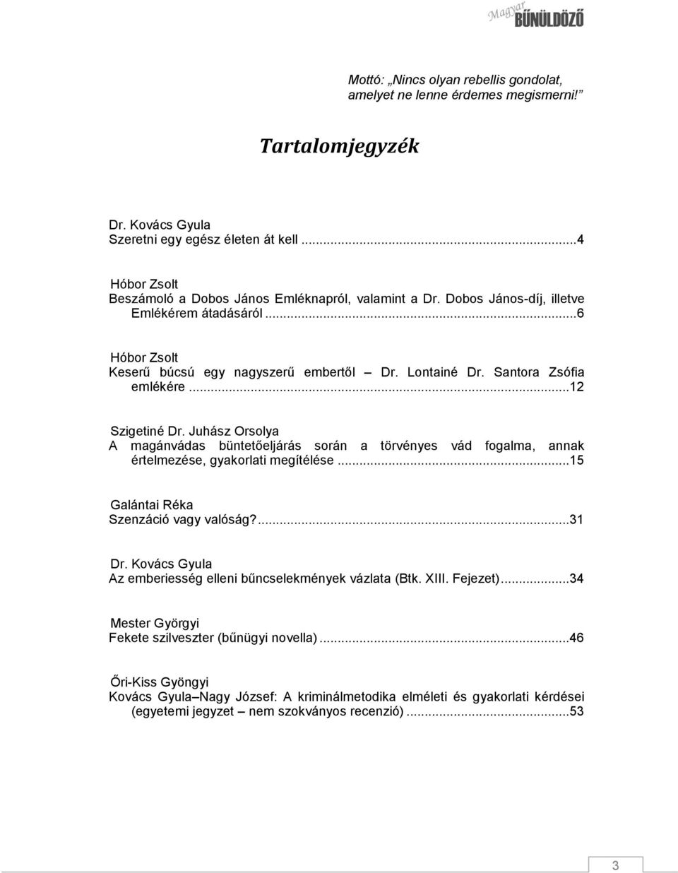 Santora Zsófia emlékére... 12 Szigetiné Dr. Juhász Orsolya A magánvádas büntetőeljárás során a törvényes vád fogalma, annak értelmezése, gyakorlati megítélése... 15 Galántai Réka Szenzáció vagy valóság?