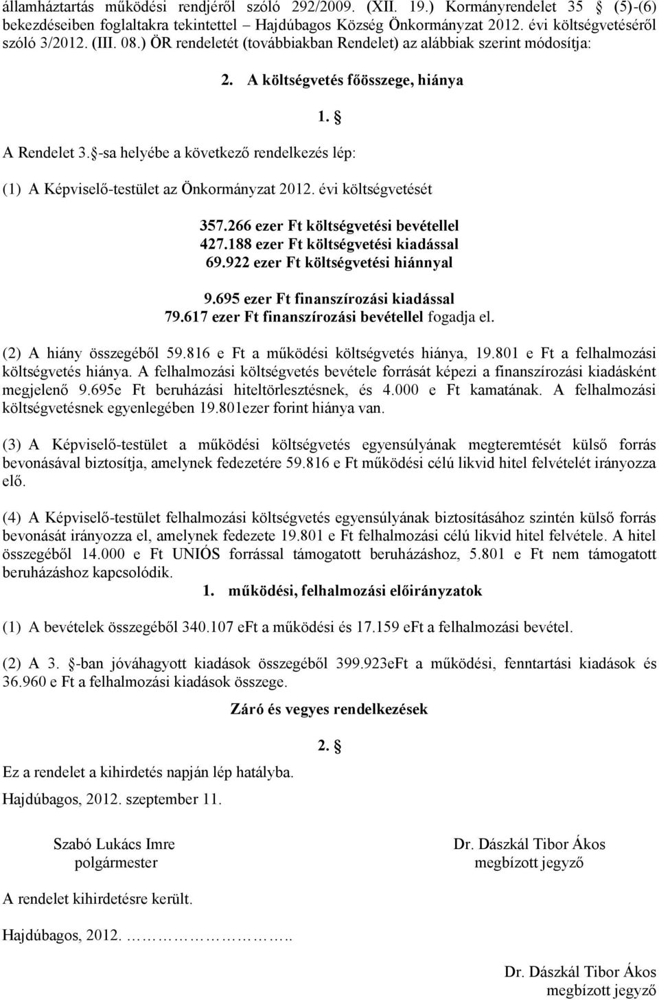 -sa helyébe a következő rendelkezés lép: (1) A Képviselő-testület az Önkormányzat 2012. évi költségvetését 357.266 ezer Ft költségvetési bevétellel 427.188 ezer Ft költségvetési kiadással 69.