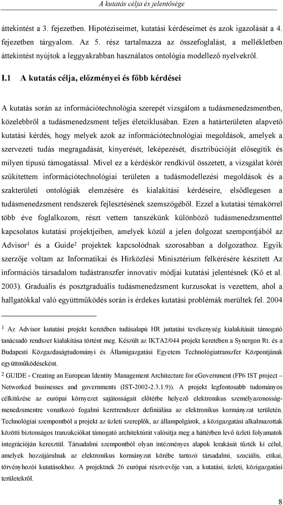 1 A kutatás célja, előzményei és főbb kérdései A kutatás során az információtechnológia szerepét vizsgálom a tudásmenedzsmentben, közelebbről a tudásmenedzsment teljes életciklusában.