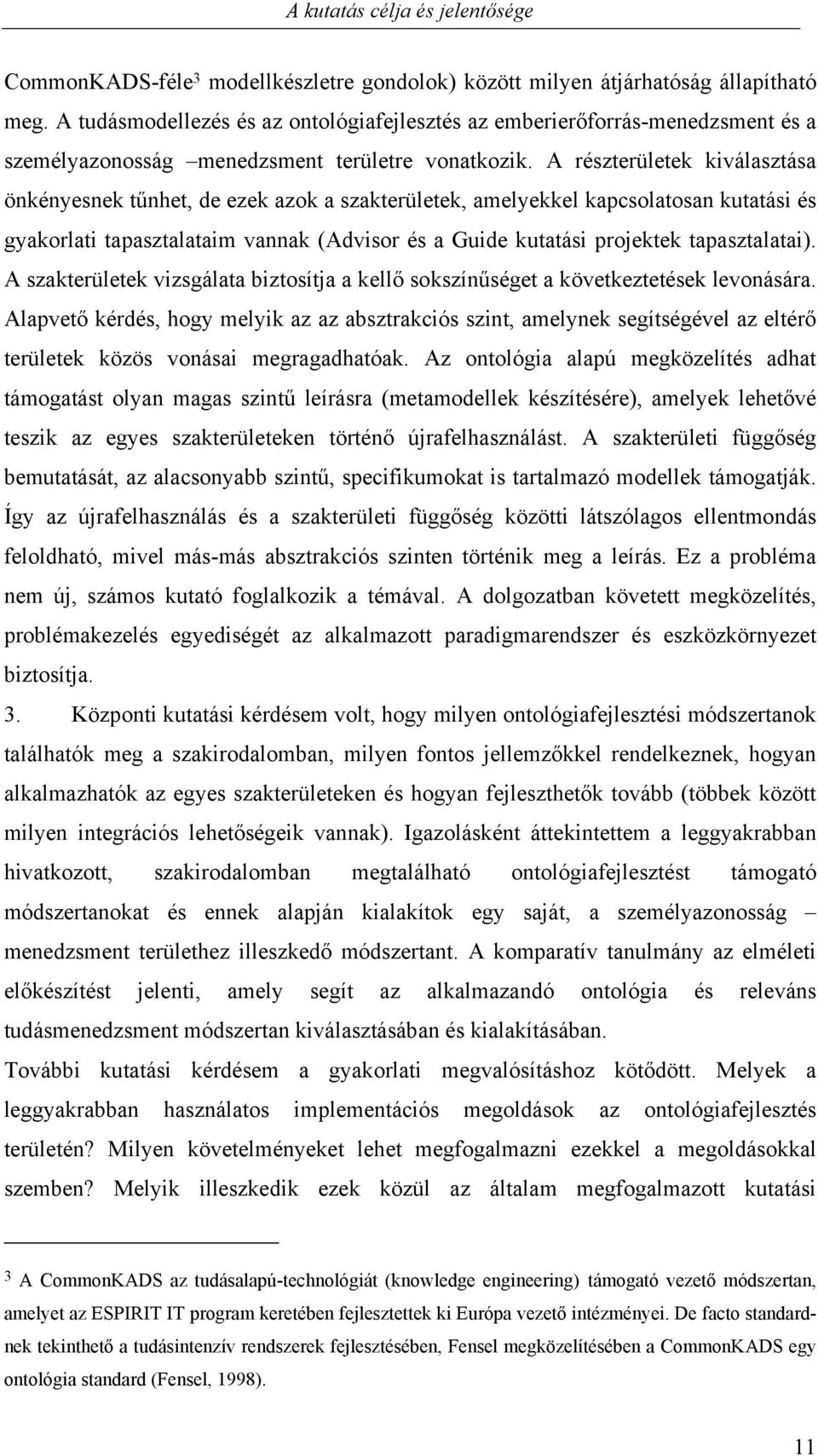 A részterületek kiválasztása önkényesnek tűnhet, de ezek azok a szakterületek, amelyekkel kapcsolatosan kutatási és gyakorlati tapasztalataim vannak (Advisor és a Guide kutatási projektek