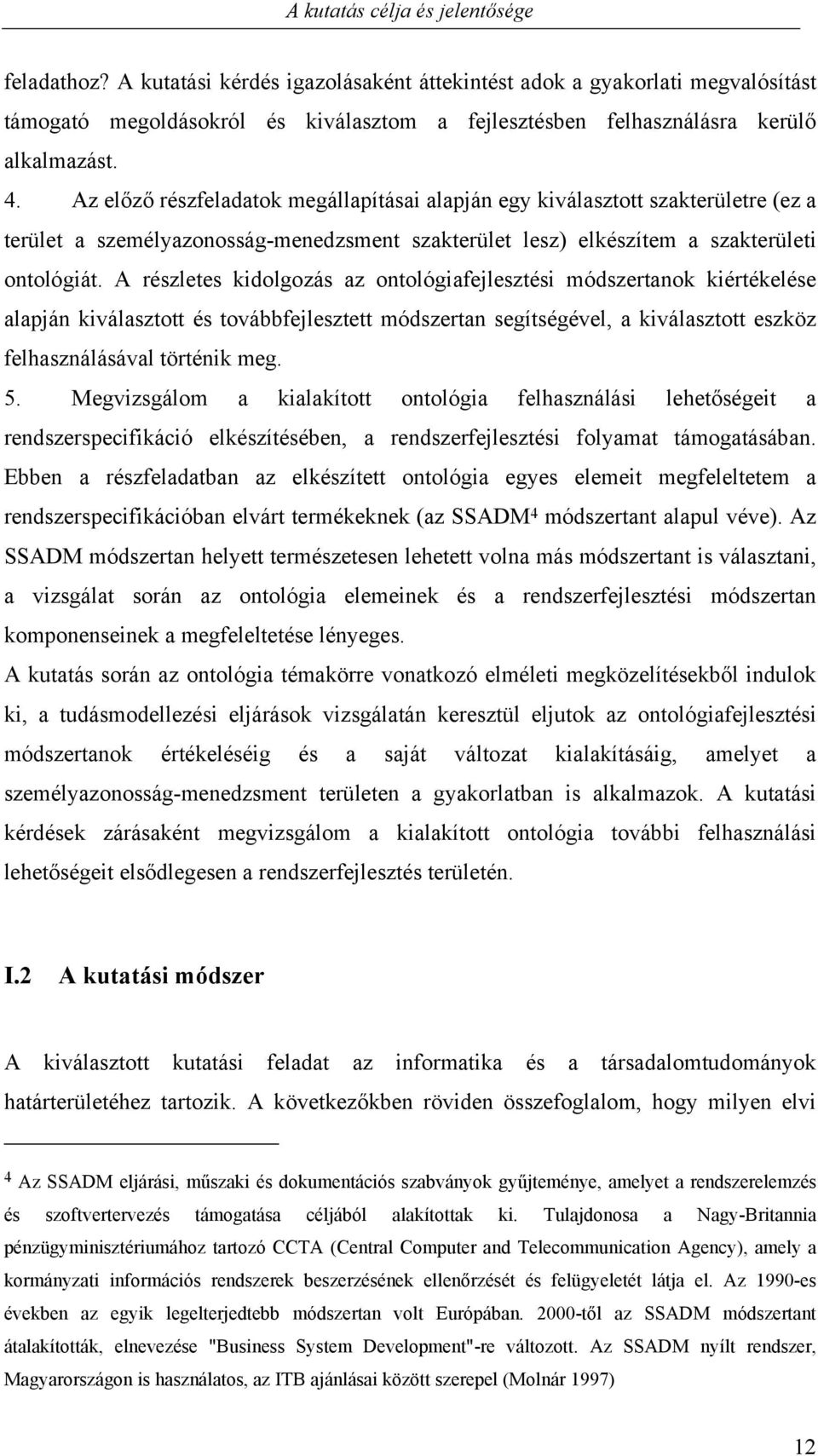 Az előző részfeladatok megállapításai alapján egy kiválasztott szakterületre (ez a terület a személyazonosság-menedzsment szakterület lesz) elkészítem a szakterületi ontológiát.