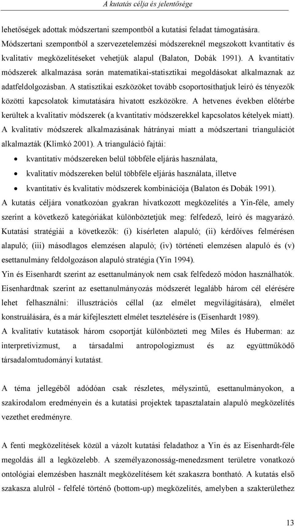 A kvantitatív módszerek alkalmazása során matematikai-statisztikai megoldásokat alkalmaznak az adatfeldolgozásban.