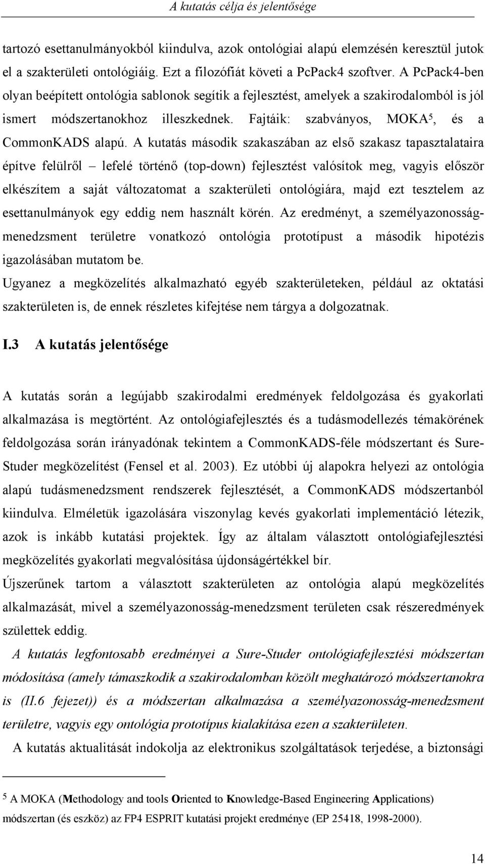 A kutatás második szakaszában az első szakasz tapasztalataira építve felülről lefelé történő (top-down) fejlesztést valósítok meg, vagyis először elkészítem a saját változatomat a szakterületi