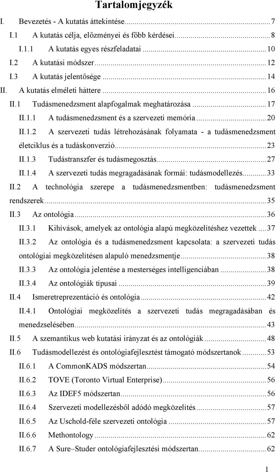 ..23 II.1.3 Tudástranszfer és tudásmegosztás...27 II.1.4 A szervezeti tudás megragadásának formái: tudásmodellezés...33 II.2 A technológia szerepe a tudásmenedzsmentben: tudásmenedzsment rendszerek.